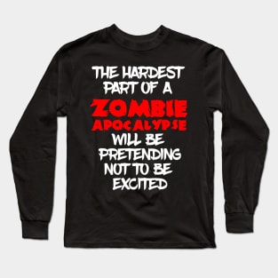 The hardest part of a Zombie Apocalypse Long Sleeve T-Shirt